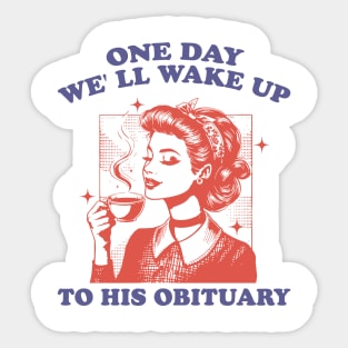 One Day We' ll Wake Up To His Obituary Sticker